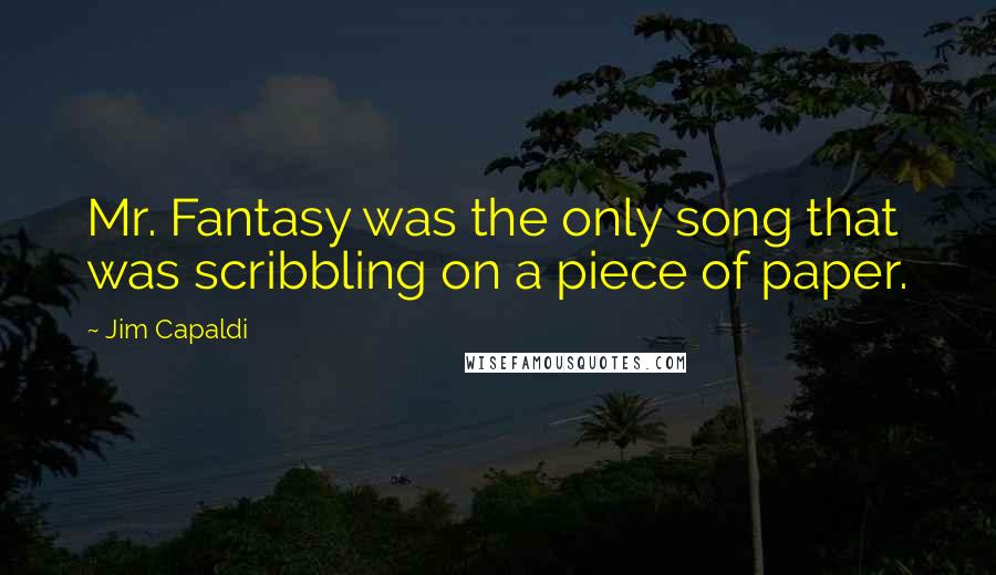 Jim Capaldi Quotes: Mr. Fantasy was the only song that was scribbling on a piece of paper.