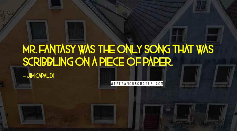 Jim Capaldi Quotes: Mr. Fantasy was the only song that was scribbling on a piece of paper.