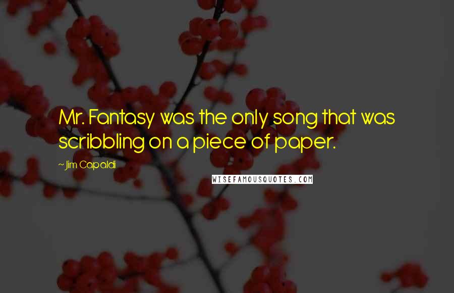 Jim Capaldi Quotes: Mr. Fantasy was the only song that was scribbling on a piece of paper.