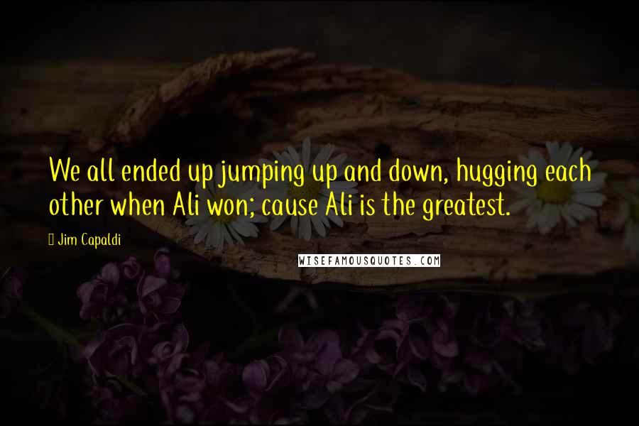 Jim Capaldi Quotes: We all ended up jumping up and down, hugging each other when Ali won; cause Ali is the greatest.