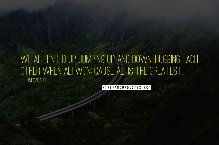 Jim Capaldi Quotes: We all ended up jumping up and down, hugging each other when Ali won; cause Ali is the greatest.