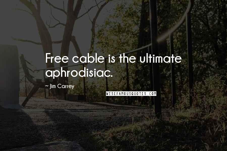 Jim Carrey Quotes: Free cable is the ultimate aphrodisiac.