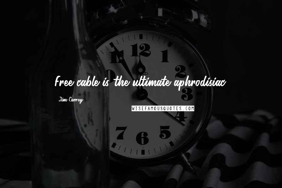 Jim Carrey Quotes: Free cable is the ultimate aphrodisiac.