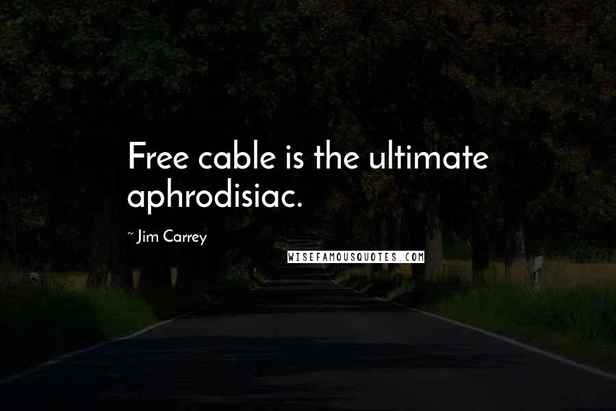 Jim Carrey Quotes: Free cable is the ultimate aphrodisiac.