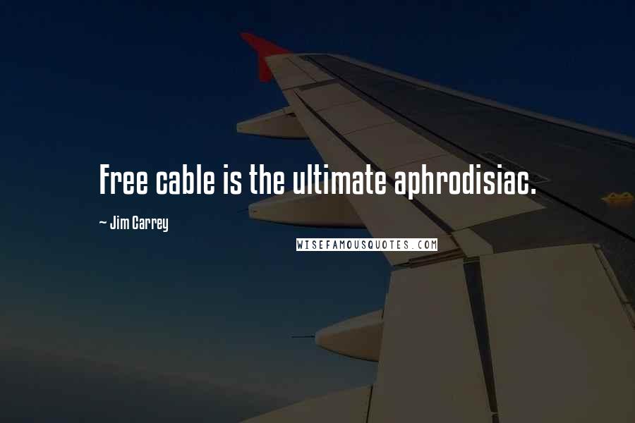 Jim Carrey Quotes: Free cable is the ultimate aphrodisiac.