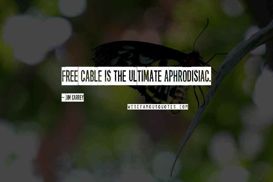 Jim Carrey Quotes: Free cable is the ultimate aphrodisiac.