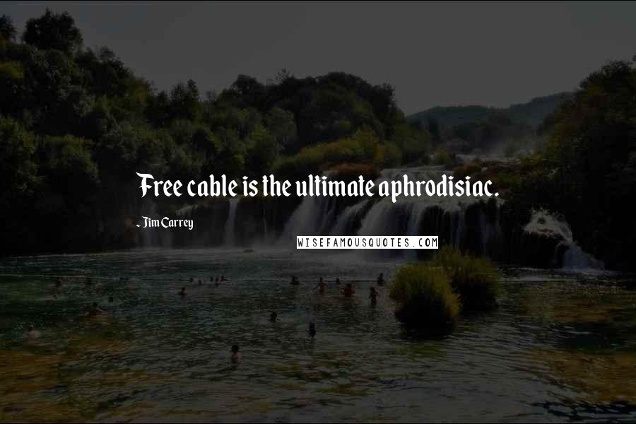 Jim Carrey Quotes: Free cable is the ultimate aphrodisiac.