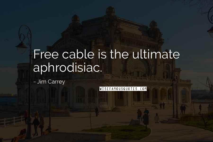 Jim Carrey Quotes: Free cable is the ultimate aphrodisiac.