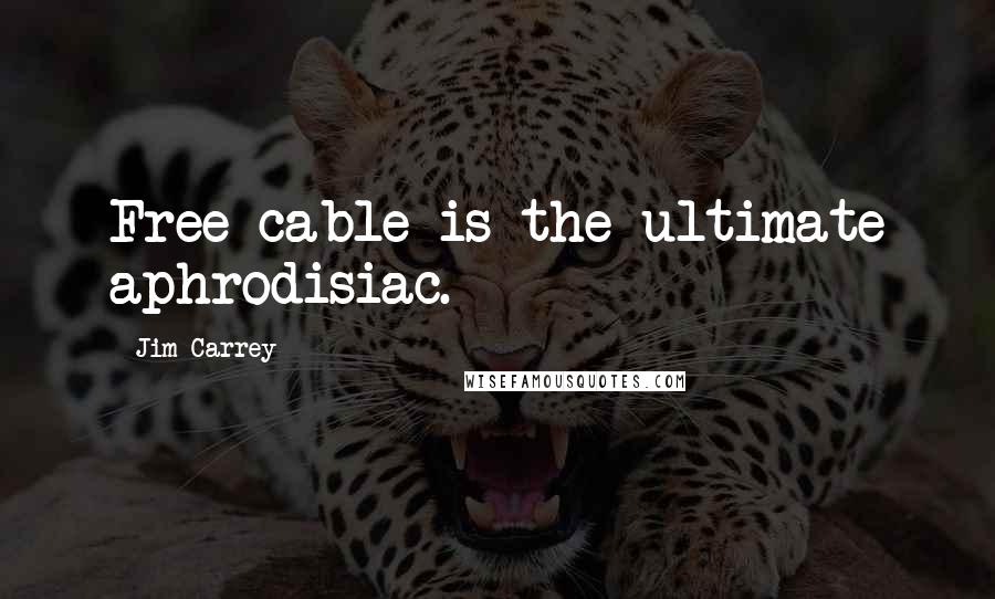 Jim Carrey Quotes: Free cable is the ultimate aphrodisiac.