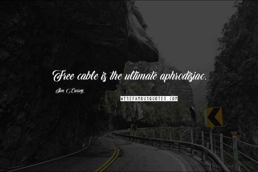 Jim Carrey Quotes: Free cable is the ultimate aphrodisiac.