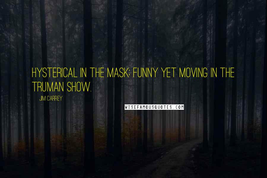 Jim Carrey Quotes: Hysterical in The Mask; funny yet moving in The Truman Show.