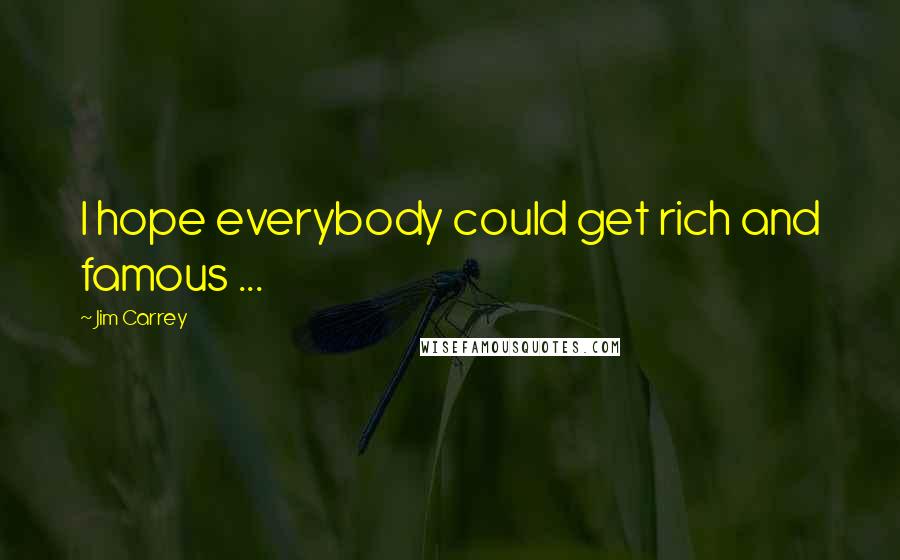 Jim Carrey Quotes: I hope everybody could get rich and famous ...