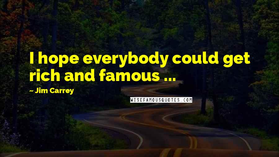 Jim Carrey Quotes: I hope everybody could get rich and famous ...