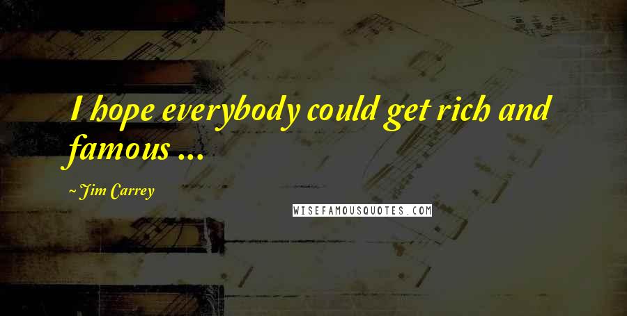 Jim Carrey Quotes: I hope everybody could get rich and famous ...