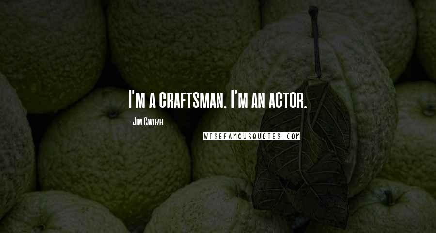 Jim Caviezel Quotes: I'm a craftsman. I'm an actor.