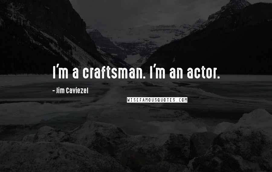 Jim Caviezel Quotes: I'm a craftsman. I'm an actor.