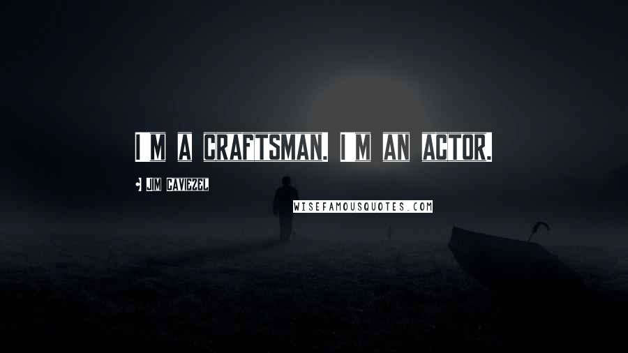 Jim Caviezel Quotes: I'm a craftsman. I'm an actor.