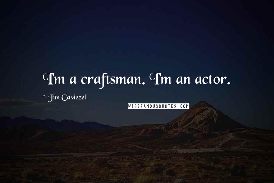 Jim Caviezel Quotes: I'm a craftsman. I'm an actor.