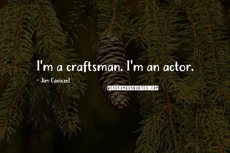 Jim Caviezel Quotes: I'm a craftsman. I'm an actor.