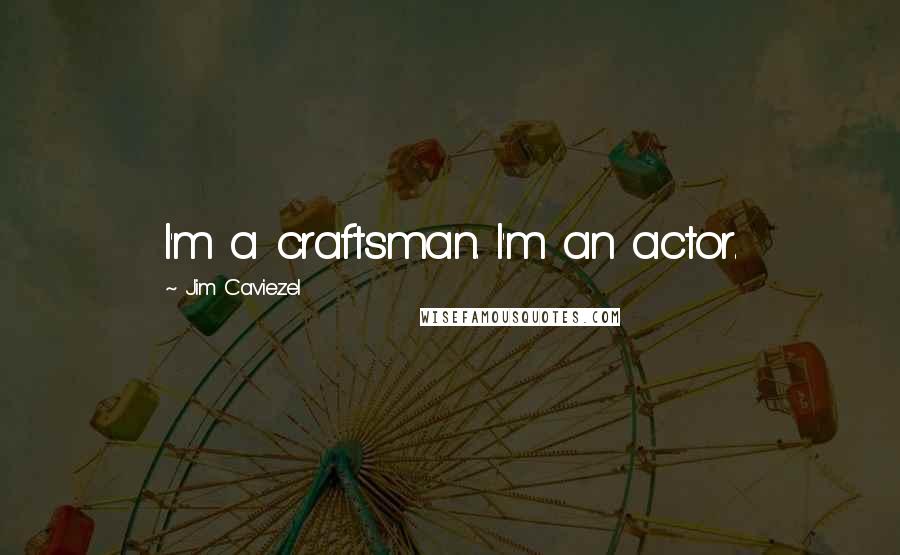 Jim Caviezel Quotes: I'm a craftsman. I'm an actor.