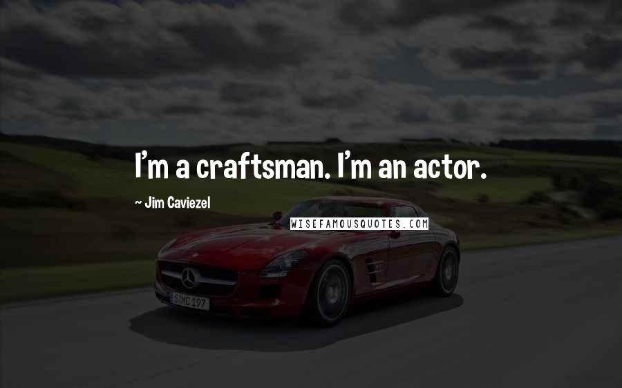 Jim Caviezel Quotes: I'm a craftsman. I'm an actor.