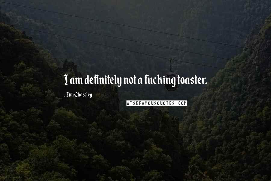 Jim Chaseley Quotes: I am definitely not a fucking toaster.