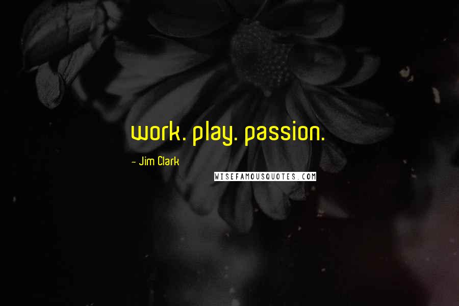 Jim Clark Quotes: work. play. passion.
