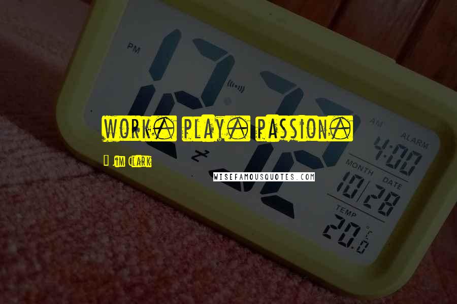 Jim Clark Quotes: work. play. passion.