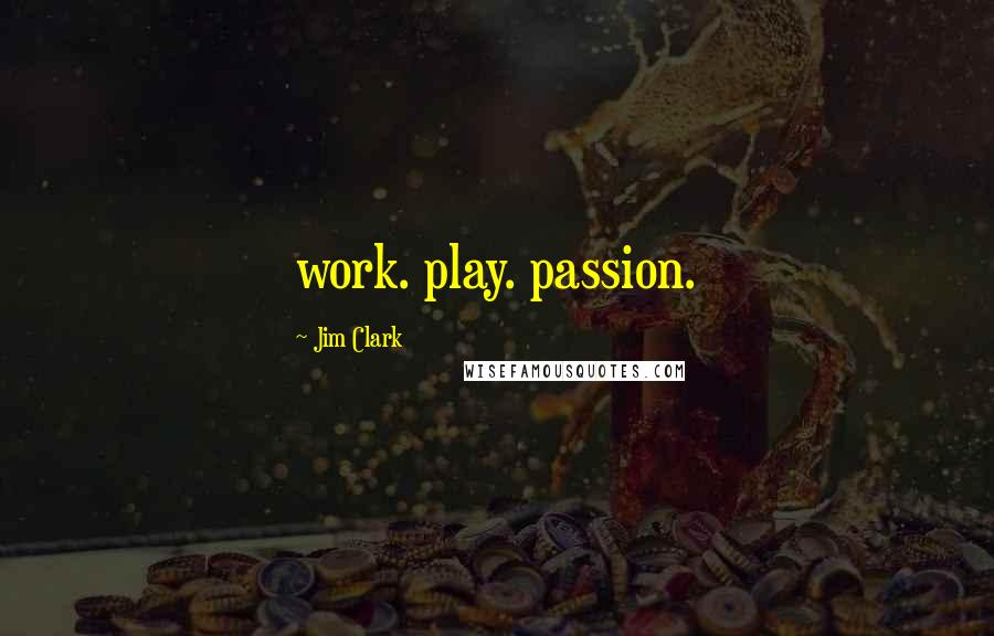 Jim Clark Quotes: work. play. passion.