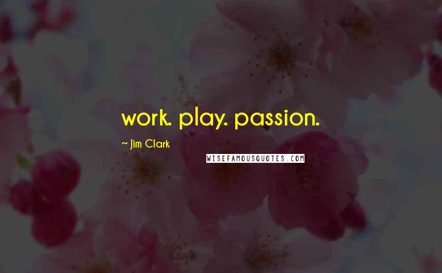 Jim Clark Quotes: work. play. passion.