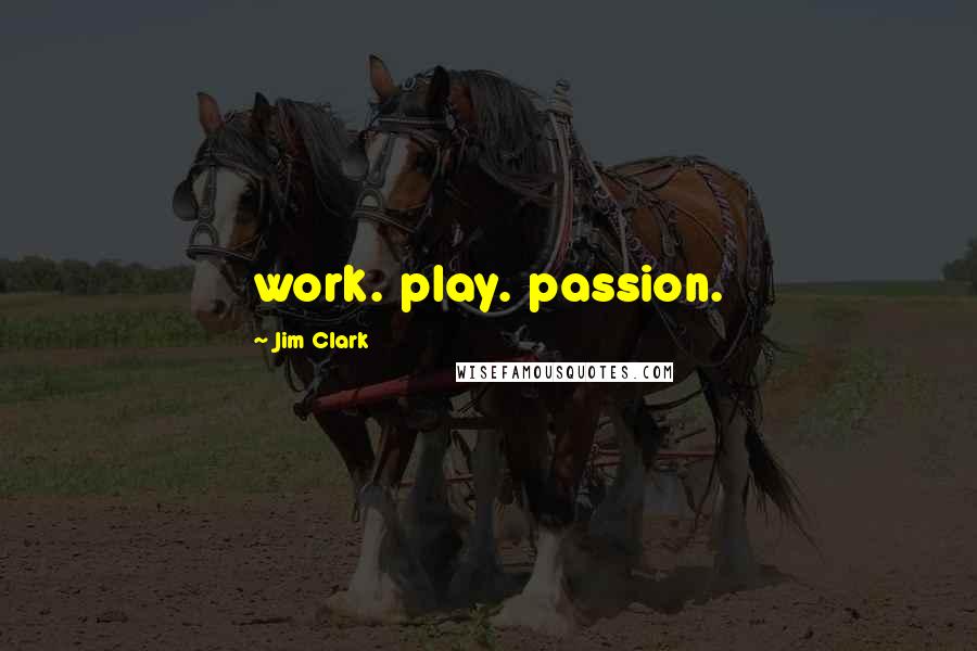 Jim Clark Quotes: work. play. passion.