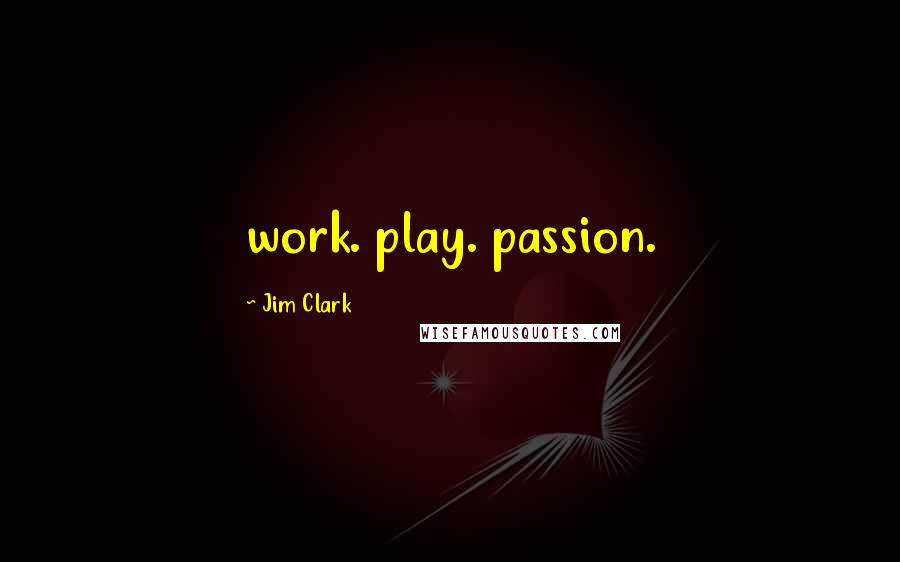 Jim Clark Quotes: work. play. passion.