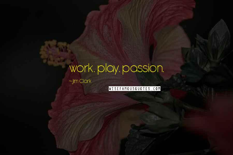 Jim Clark Quotes: work. play. passion.