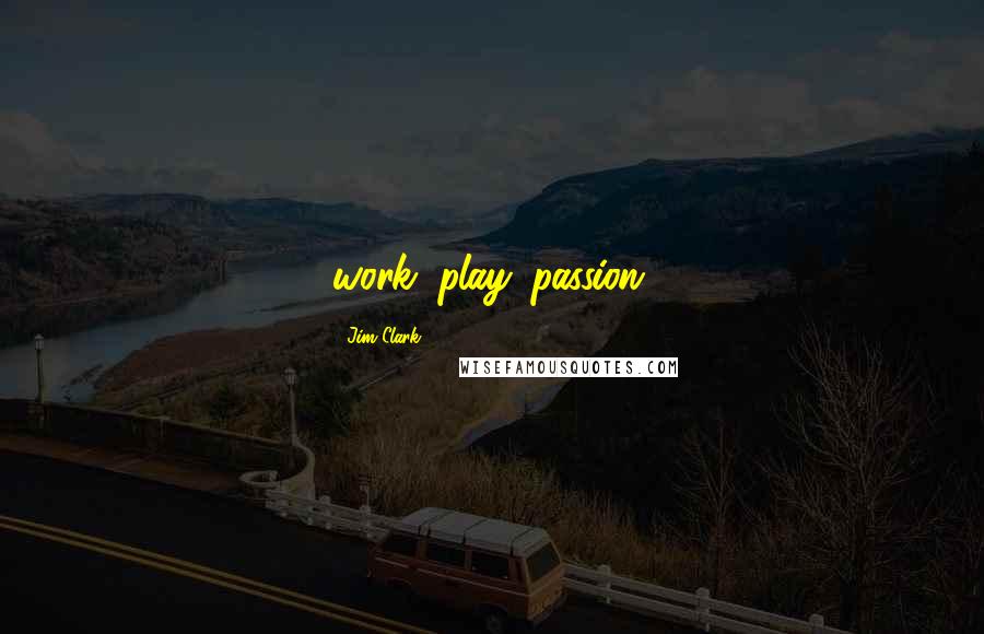 Jim Clark Quotes: work. play. passion.