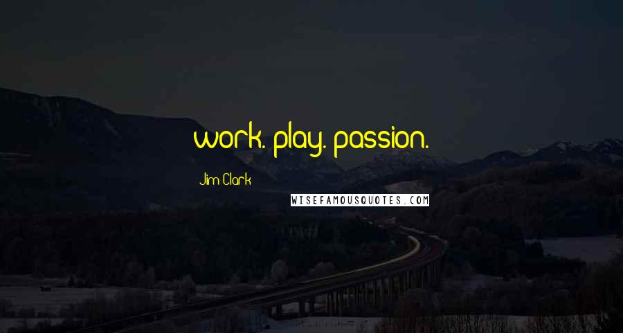 Jim Clark Quotes: work. play. passion.