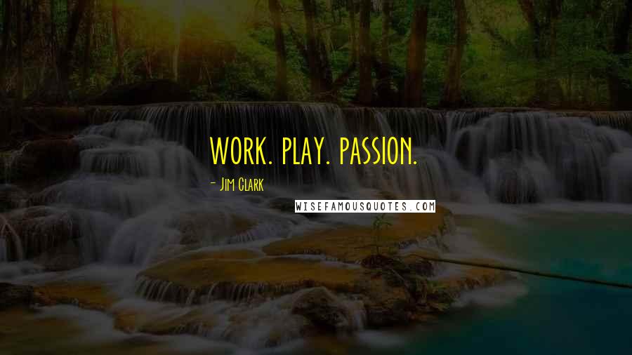 Jim Clark Quotes: work. play. passion.