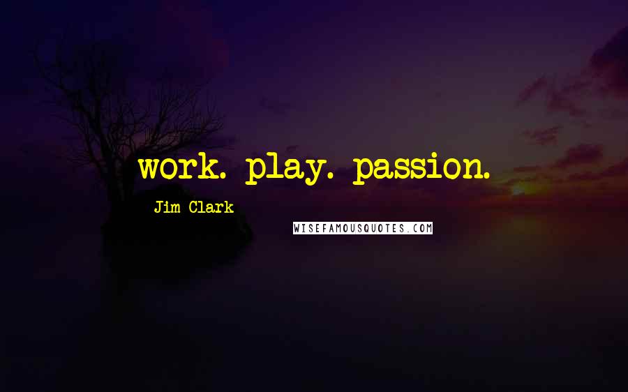 Jim Clark Quotes: work. play. passion.