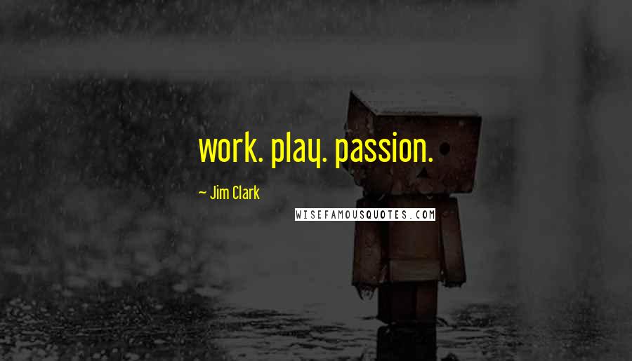 Jim Clark Quotes: work. play. passion.