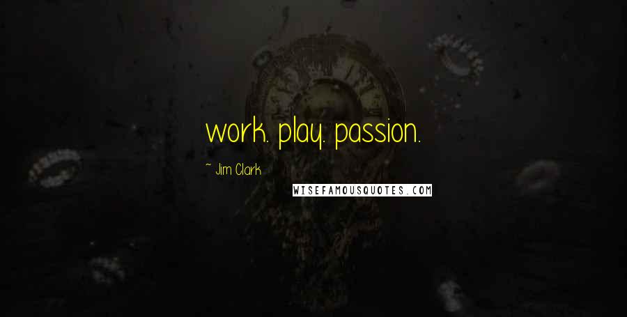 Jim Clark Quotes: work. play. passion.