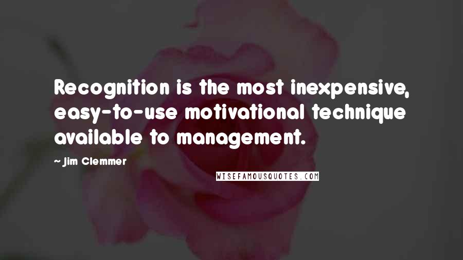 Jim Clemmer Quotes: Recognition is the most inexpensive, easy-to-use motivational technique available to management.