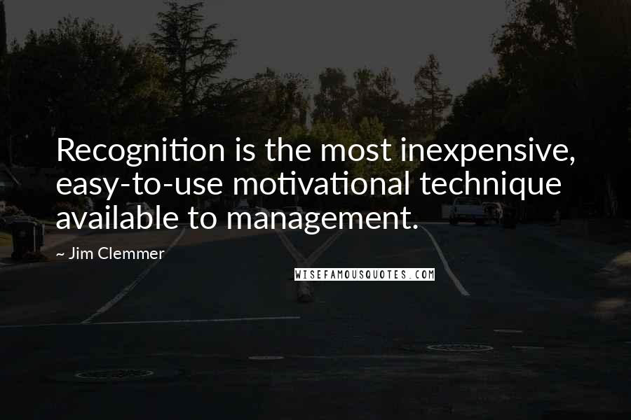 Jim Clemmer Quotes: Recognition is the most inexpensive, easy-to-use motivational technique available to management.