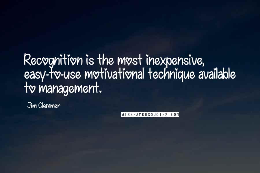 Jim Clemmer Quotes: Recognition is the most inexpensive, easy-to-use motivational technique available to management.