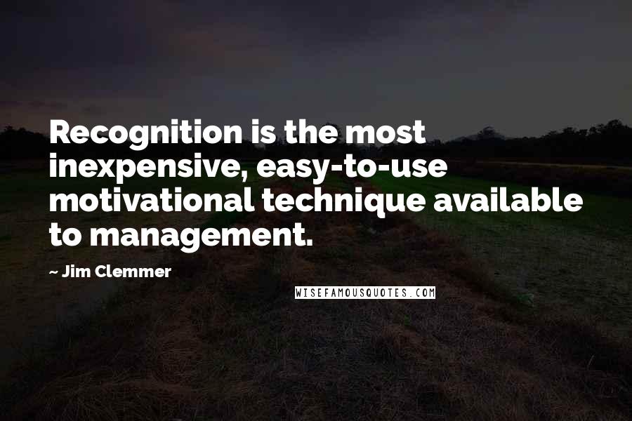 Jim Clemmer Quotes: Recognition is the most inexpensive, easy-to-use motivational technique available to management.