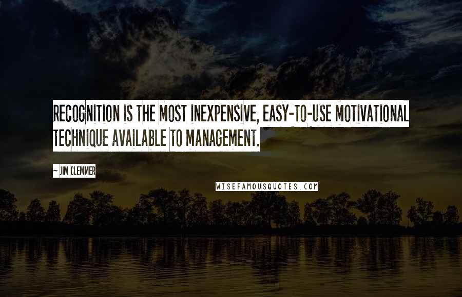 Jim Clemmer Quotes: Recognition is the most inexpensive, easy-to-use motivational technique available to management.