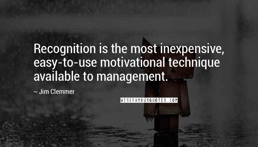 Jim Clemmer Quotes: Recognition is the most inexpensive, easy-to-use motivational technique available to management.