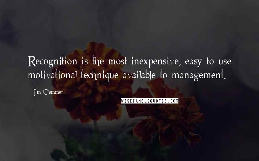 Jim Clemmer Quotes: Recognition is the most inexpensive, easy-to-use motivational technique available to management.