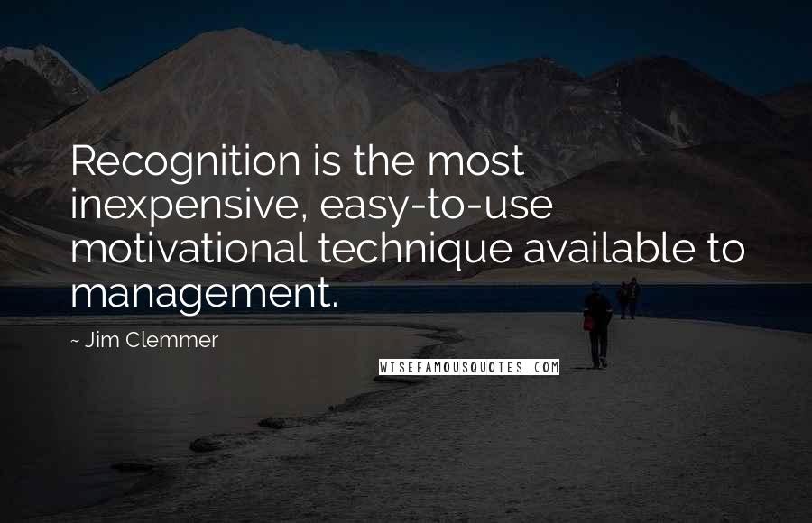 Jim Clemmer Quotes: Recognition is the most inexpensive, easy-to-use motivational technique available to management.