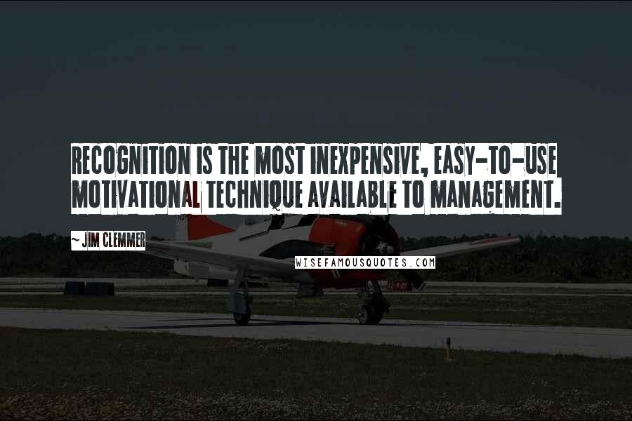 Jim Clemmer Quotes: Recognition is the most inexpensive, easy-to-use motivational technique available to management.