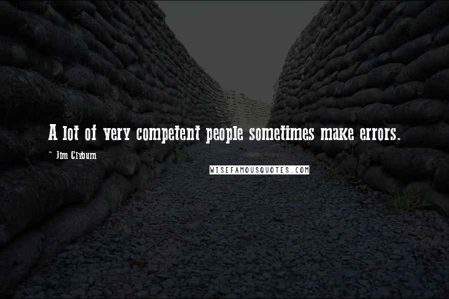 Jim Clyburn Quotes: A lot of very competent people sometimes make errors.