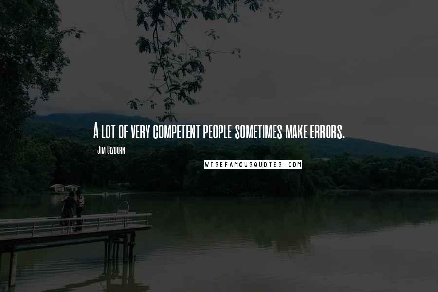 Jim Clyburn Quotes: A lot of very competent people sometimes make errors.